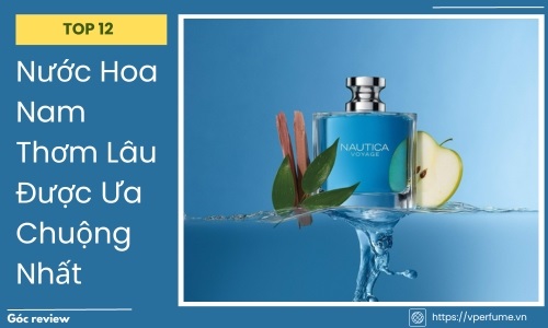 Top 12 Nước Hoa Nam Thơm Lâu Được Ưa Chuộng Nhất