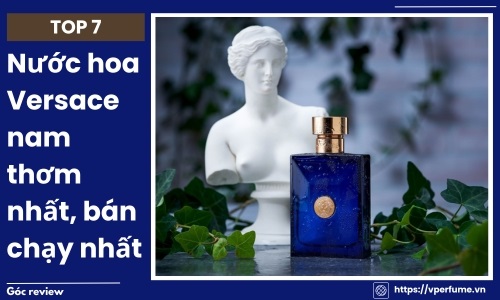 Top 7 Chai Nước Hoa Versace Nam Thơm Nhất, Bán Chạy Nhất Hiện Nay