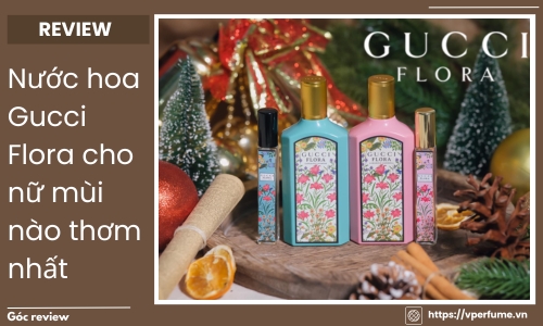 Nước Hoa Gucci Flora Cho Nữ Mùi Nào Thơm Nhất?