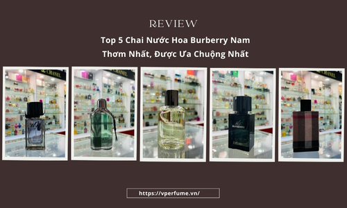 Top 5 Chai Nước Hoa Burberry Nam Thơm Nhất, Được Ưa Chuộng Nhất