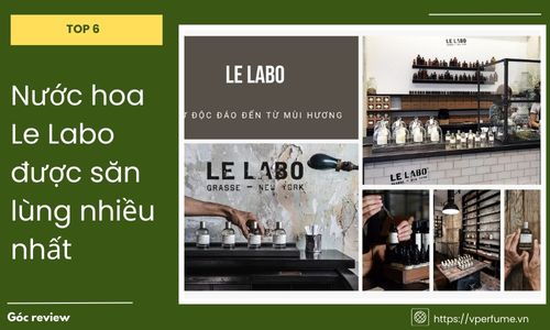 Top 6 Nước Hoa Le Labo Được Săn Lùng Nhiều Nhất